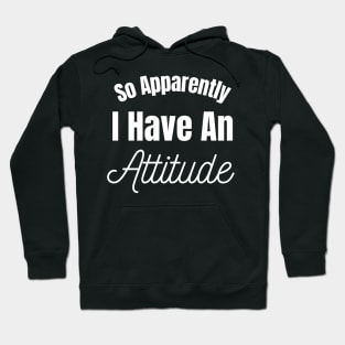 So Apparently I have An Attitude Hoodie